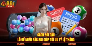 Cách Soi Cầu Lô Đề Miền Bắc 88I Giúp Tối Ưu Tỷ Lệ Thắng