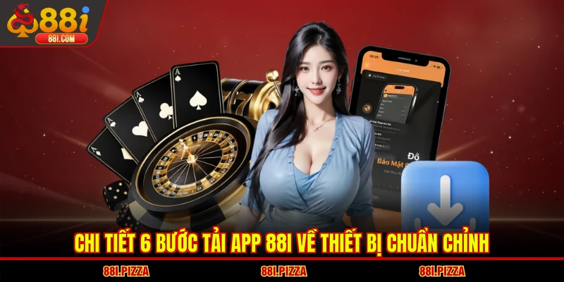 Chi tiết 6 bước tải app 88I về thiết bị chuẩn chỉnh