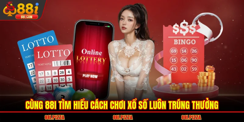 Cùng 88I tìm hiểu cách chơi xổ số luôn trúng thưởng