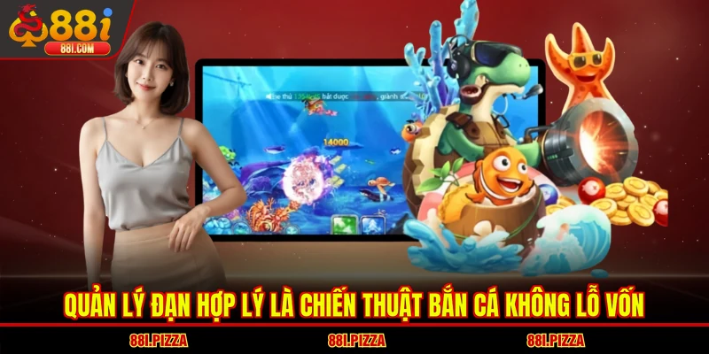 Quản lý đạn hợp lý là chiến thuật bắn cá không lỗ vốn